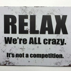 Relax. We’re All Crazy. It’s Not A Competition Tin Sign TS148